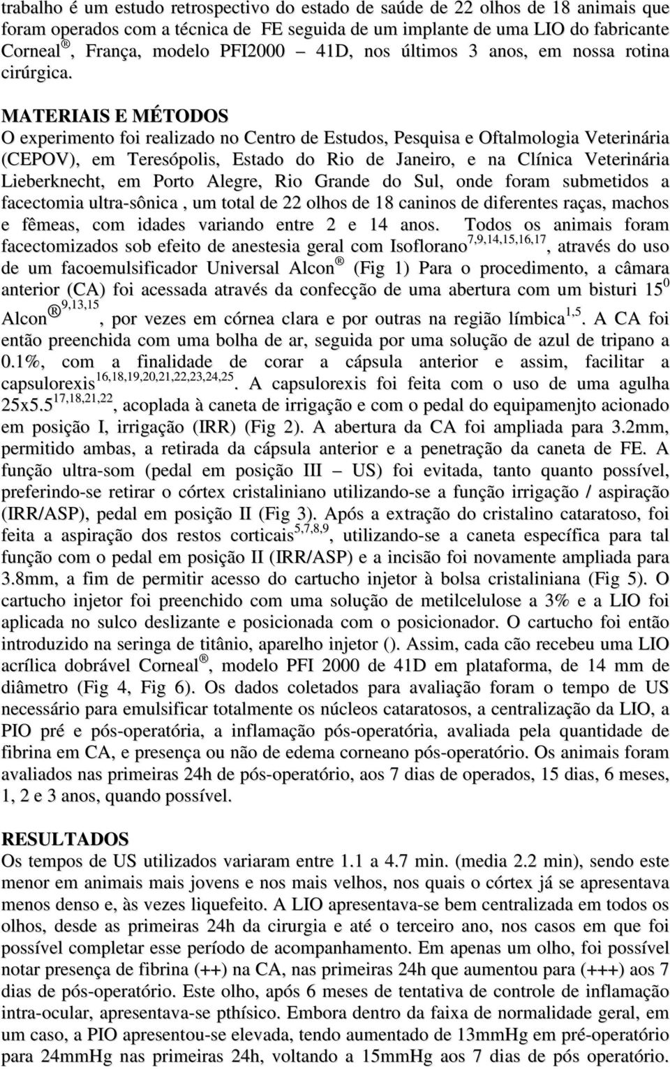 MATERIAIS E MÉTODOS O experimento foi realizado no Centro de Estudos, Pesquisa e Oftalmologia Veterinária (CEPOV), em Teresópolis, Estado do Rio de Janeiro, e na Clínica Veterinária Lieberknecht, em