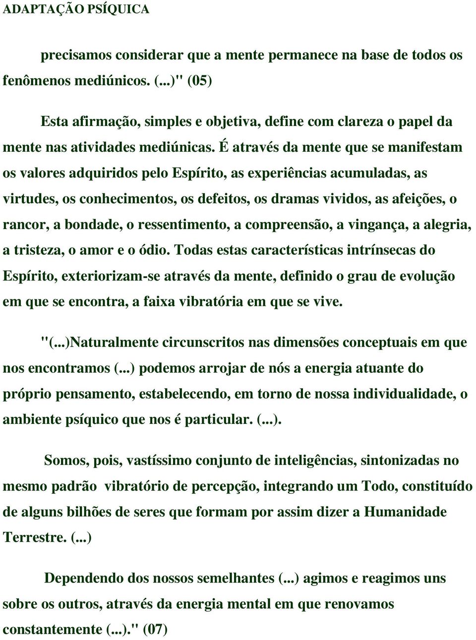 É através da mente que se manifestam os valores adquiridos pelo Espírito, as experiências acumuladas, as virtudes, os conhecimentos, os defeitos, os dramas vividos, as afeições, o rancor, a bondade,