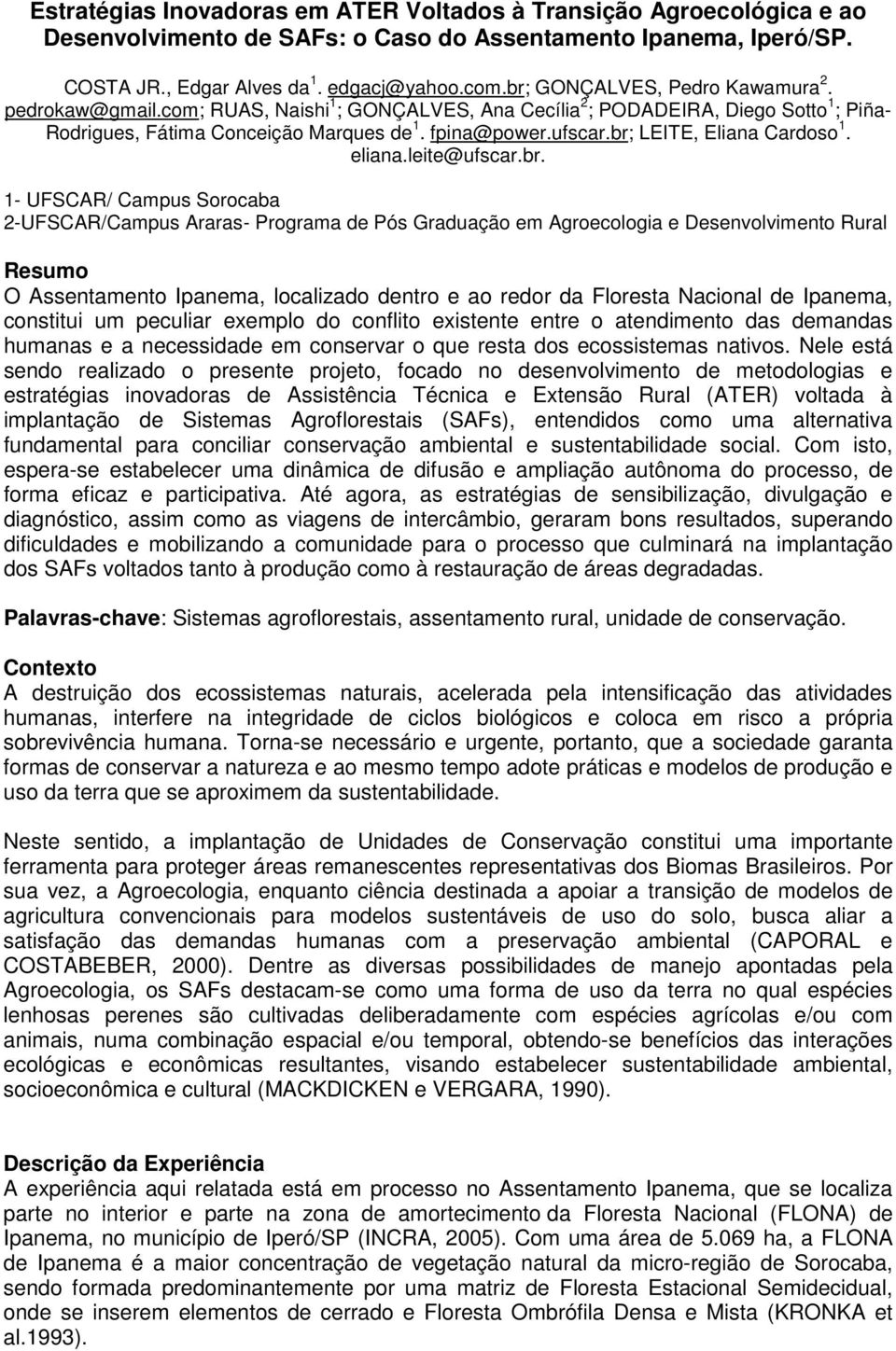 br; LEITE, Eliana Cardoso 1. eliana.leite@ufscar.br. 1- UFSCAR/ Campus Sorocaba 2-UFSCAR/Campus Araras- Programa de Pós Graduação em Agroecologia e Desenvolvimento Rural Resumo O Assentamento