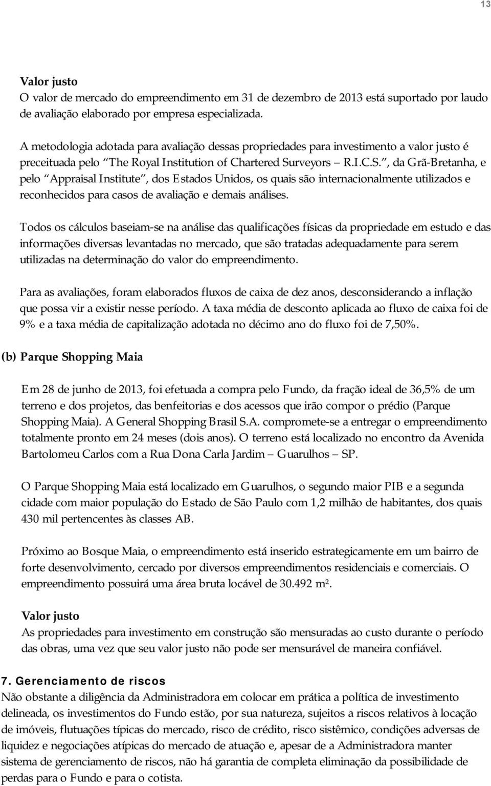 rveyors R.I.C.S., da Grã-Bretanha, e pelo Appraisal Institute, dos Estados Unidos, os quais são internacionalmente utilizados e reconhecidos para casos de avaliação e demais análises.