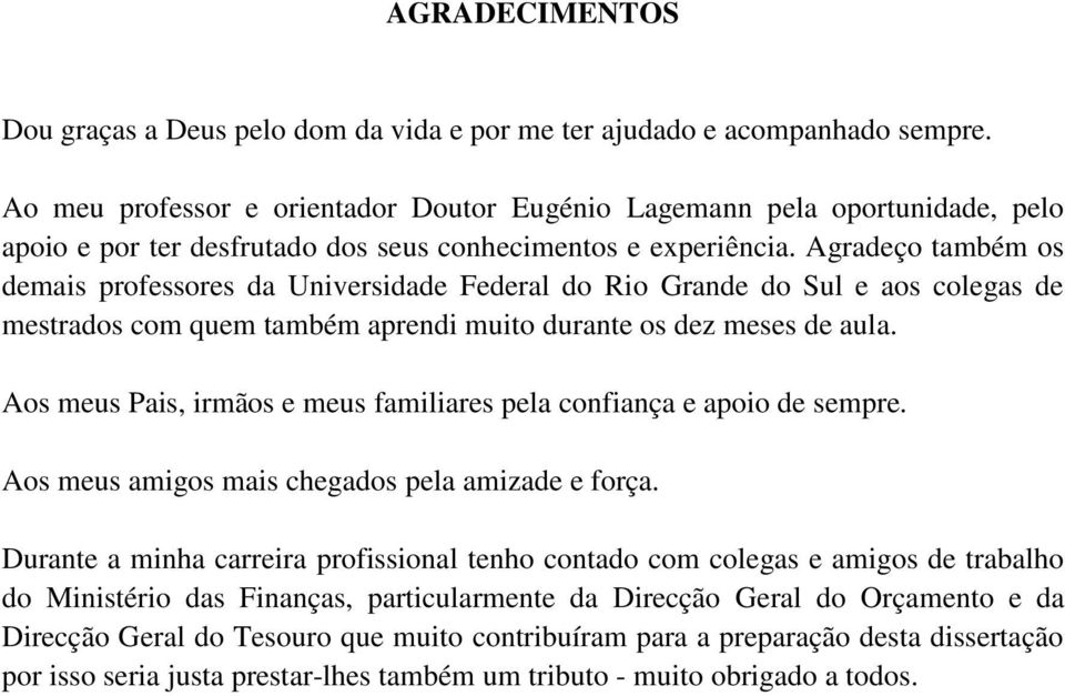 Agradeço também os demais professores da Universidade Federal do Rio Grande do Sul e aos colegas de mestrados com quem também aprendi muito durante os dez meses de aula.