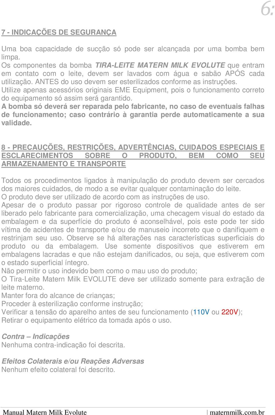 ANTES do uso devem ser esterilizados conforme as instruções. Utilize apenas acessórios originais EME Equipment, pois o funcionamento correto do equipamento só assim será garantido.