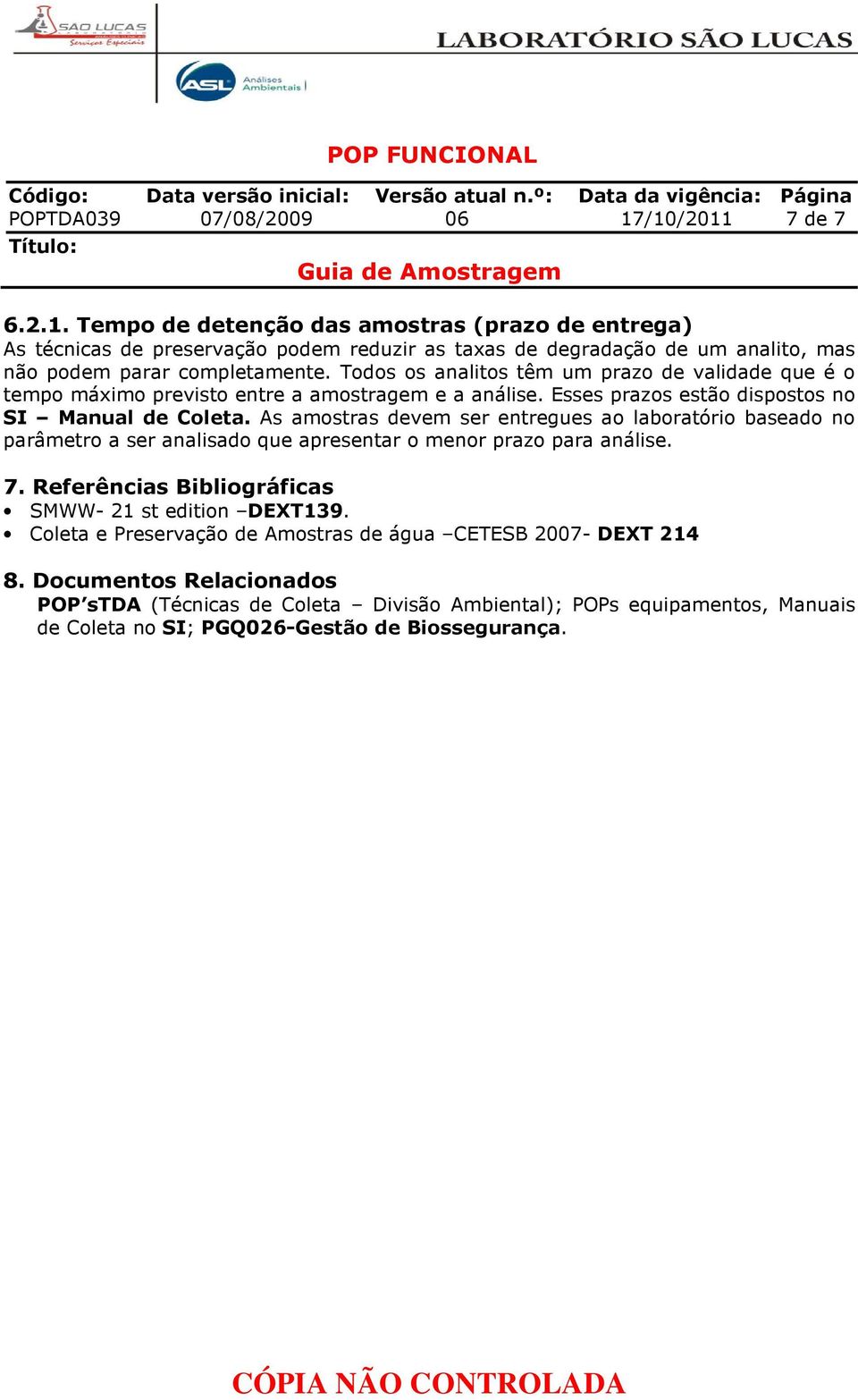 As amostras devem ser entregues ao laboratório baseado no parâmetro a ser analisado que apresentar o menor prazo para análise. 7. Referências Bibliográficas SMWW- 21 st edition DEXT139.