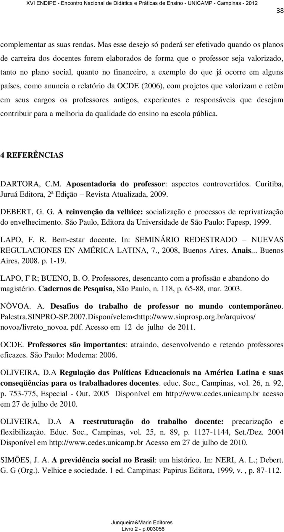 que já ocorre em alguns países, como anuncia o relatório da OCDE (2006), com projetos que valorizam e retêm em seus cargos os professores antigos, experientes e responsáveis que desejam contribuir