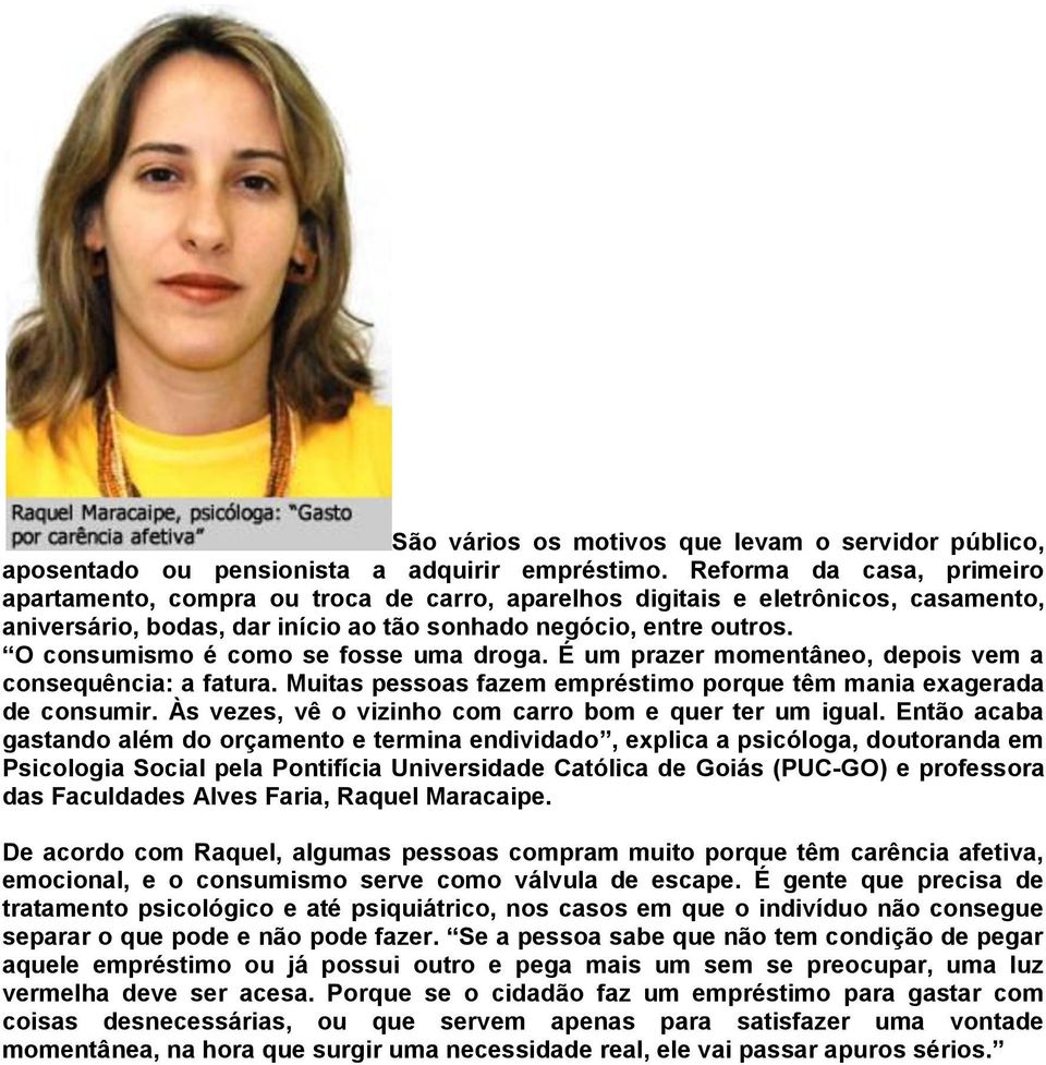 O consumismo é como se fosse uma droga. É um prazer momentâneo, depois vem a consequência: a fatura. Muitas pessoas fazem empréstimo porque têm mania exagerada de consumir.