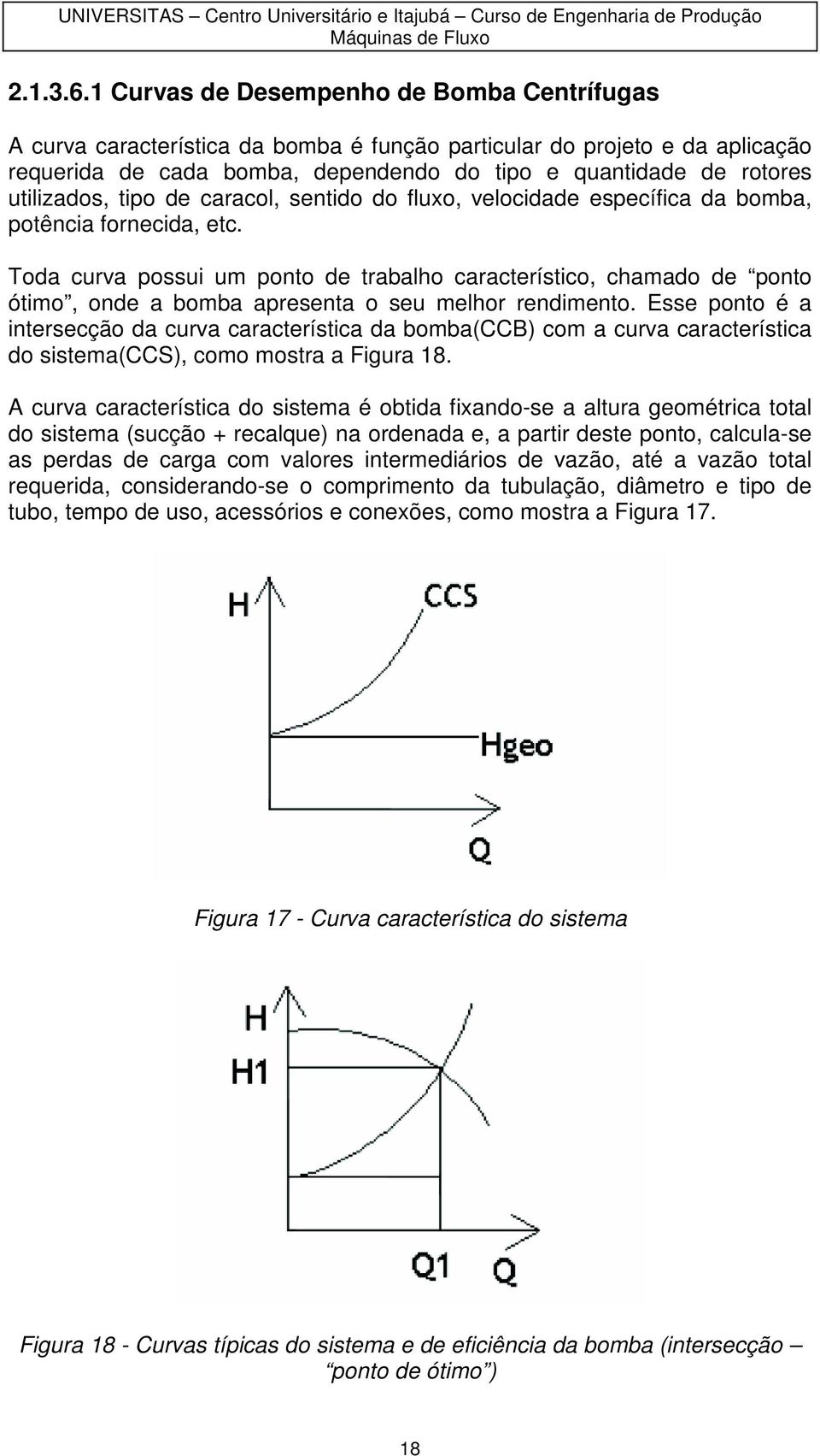 sentid d flux, velcidade específica da bmba, ptência frnecida, etc. Tda curva pssui um pnt de trabalh característic, chamad de pnt ótim, nde a bmba apresenta seu melhr rendiment.