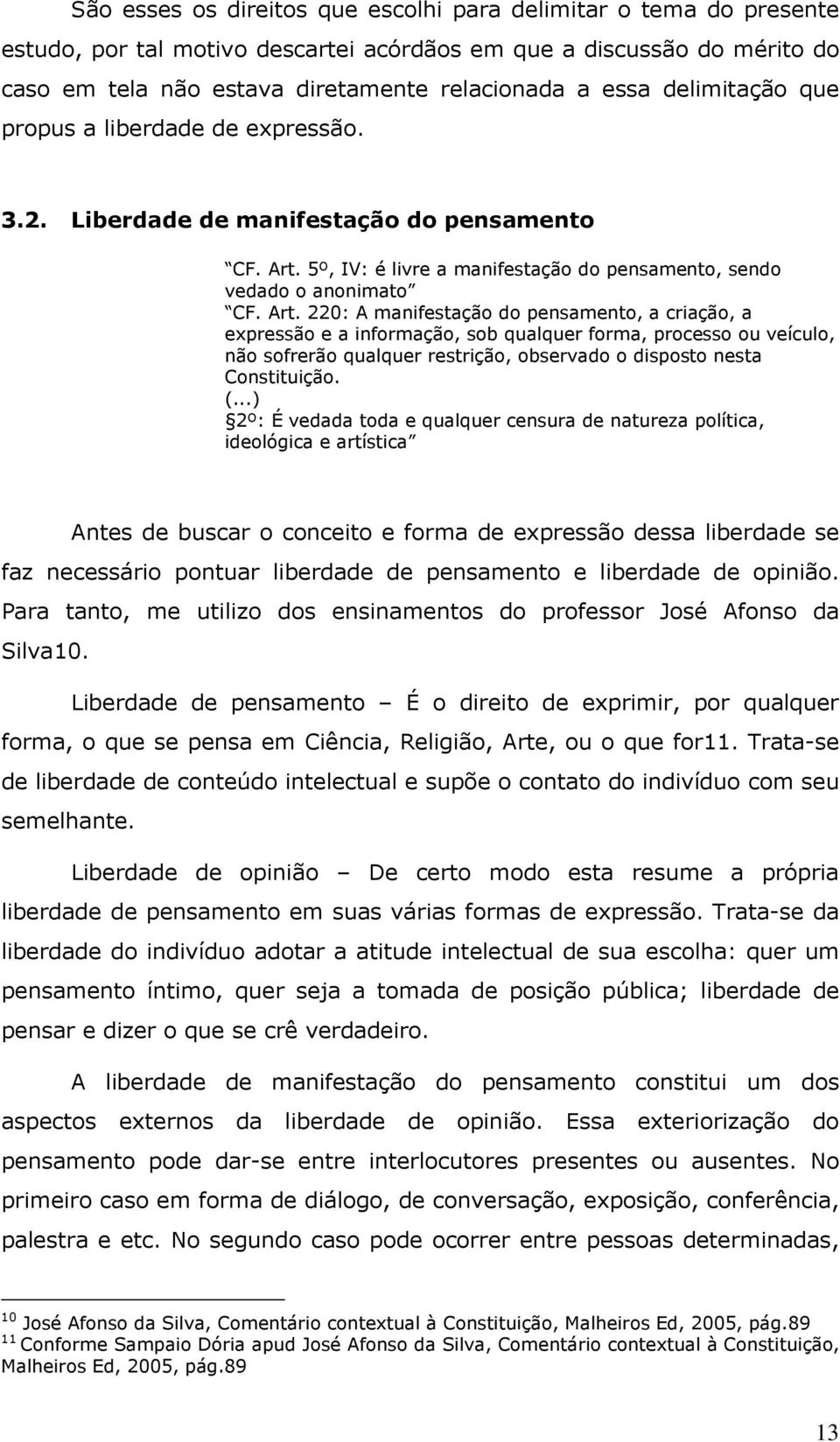 5º, IV: é livre a manifestação do pensamento, sendo vedado o anonimato CF. Art.