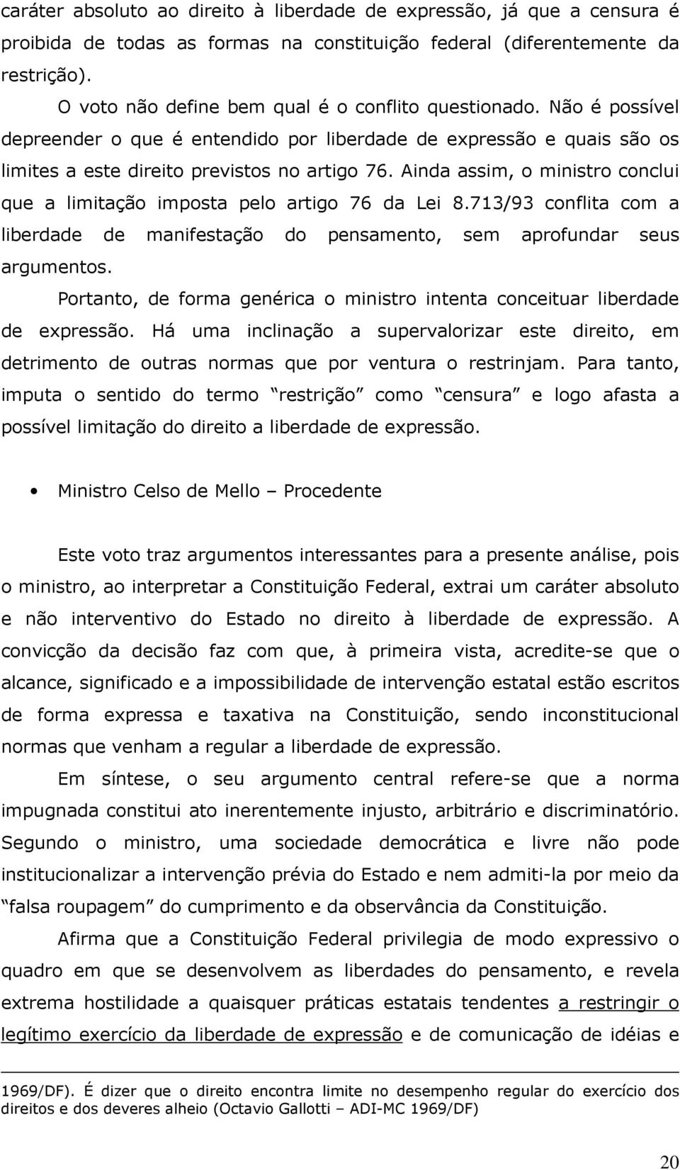 Ainda assim, o ministro conclui que a limitação imposta pelo artigo 76 da Lei 8.713/93 conflita com a liberdade de manifestação do pensamento, sem aprofundar seus argumentos.