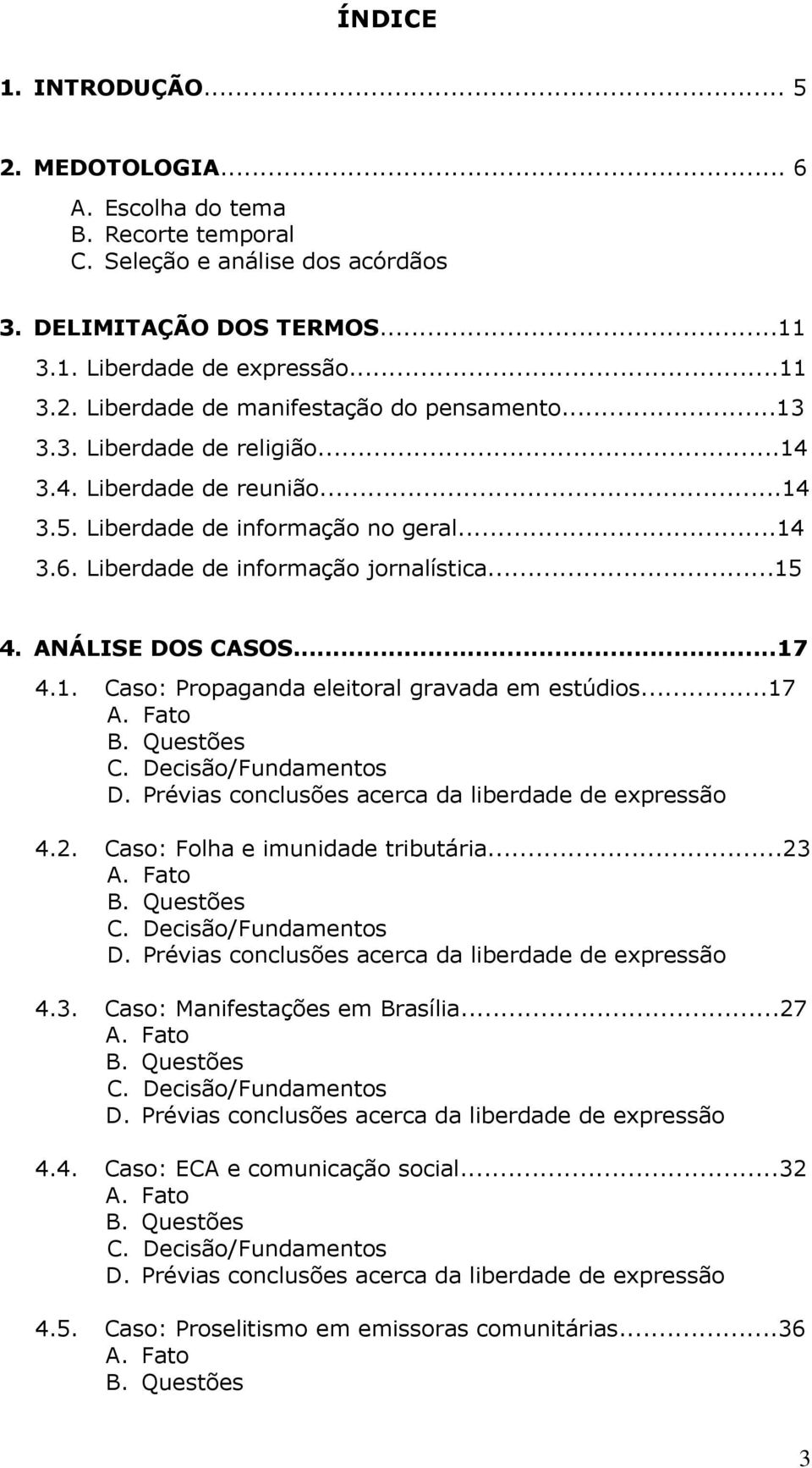 ..17 A. Fato B. Questões C. Decisão/Fundamentos D. Prévias conclusões acerca da liberdade de expressão 4.2. Caso: Folha e imunidade tributária...23 A. Fato B. Questões C. Decisão/Fundamentos D. Prévias conclusões acerca da liberdade de expressão 4.3. Caso: Manifestações em Brasília.