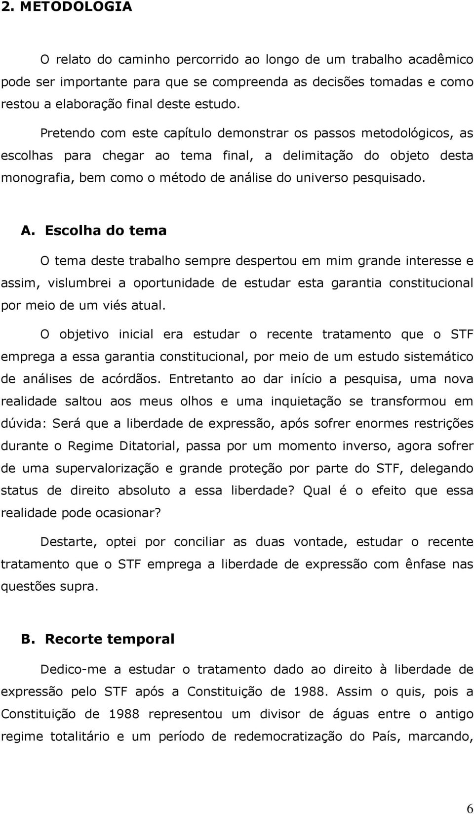 Escolha do tema O tema deste trabalho sempre despertou em mim grande interesse e assim, vislumbrei a oportunidade de estudar esta garantia constitucional por meio de um viés atual.