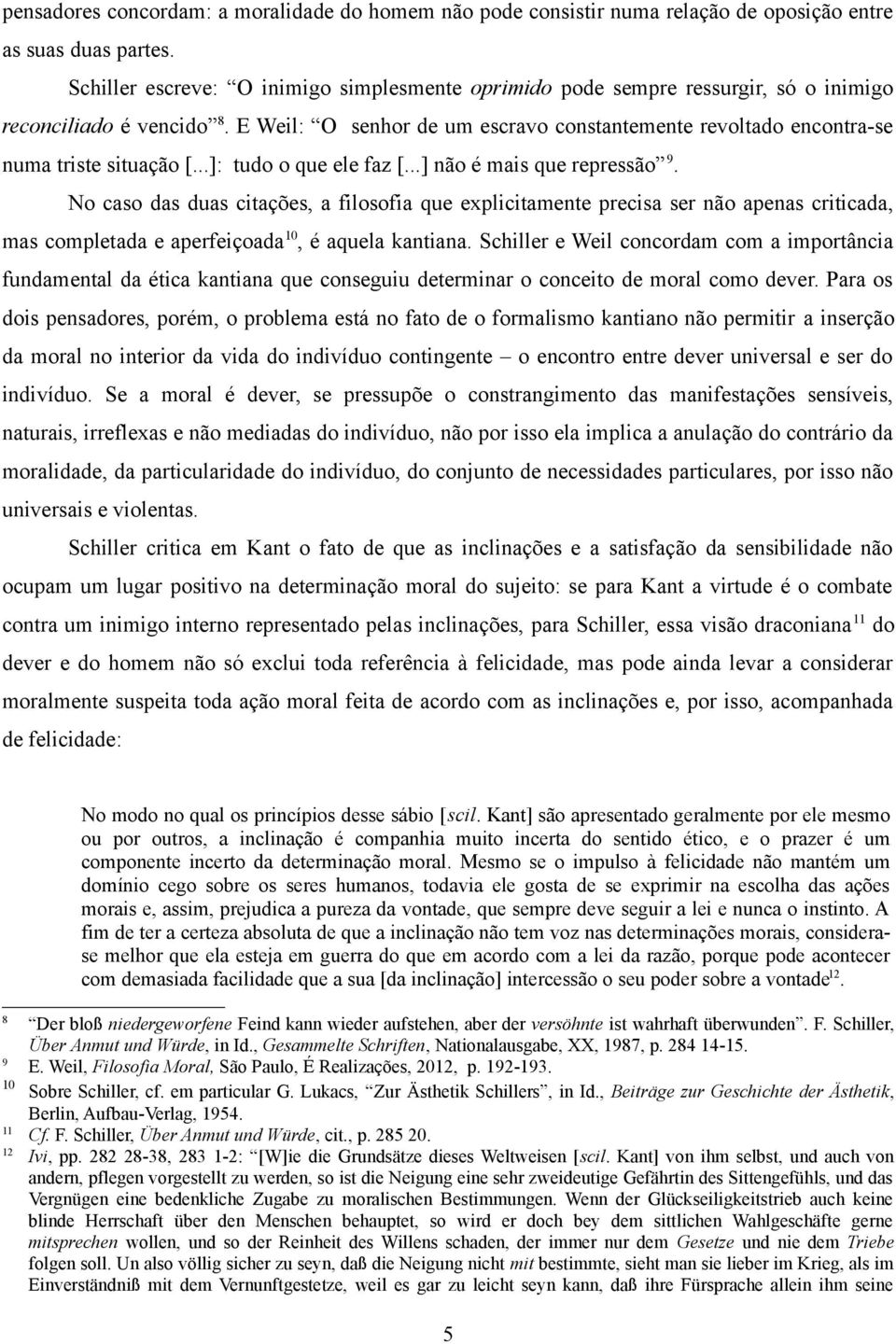 E Weil: O senhor de um escravo constantemente revoltado encontra-se numa triste situação [...]: tudo o que ele faz [...] não é mais que repressão 9.