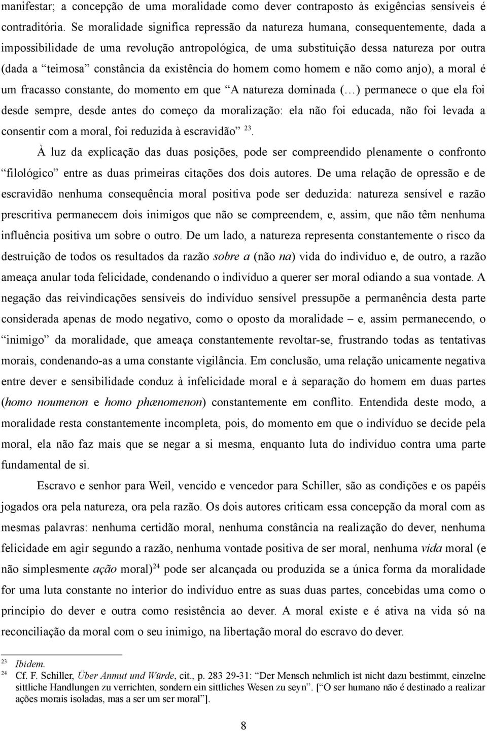 da existência do homem como homem e não como anjo), a moral é um fracasso constante, do momento em que A natureza dominada ( ) permanece o que ela foi desde sempre, desde antes do começo da