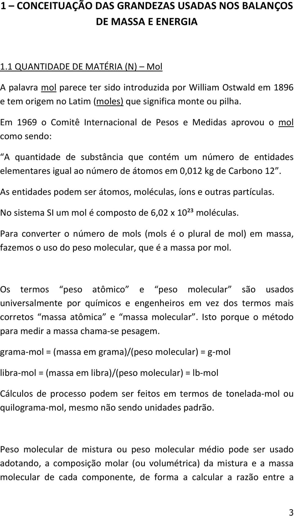 Em 1969 o Comitê Internacional de Pesos e Medidas aprovou o mol como sendo: A quantidade de substância que contém um número de entidades elementares igual ao número de átomos em 0,012 kg de Carbono
