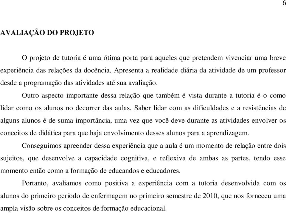 Outro aspecto importante dessa relação que também é vista durante a tutoria é o como lidar como os alunos no decorrer das aulas.