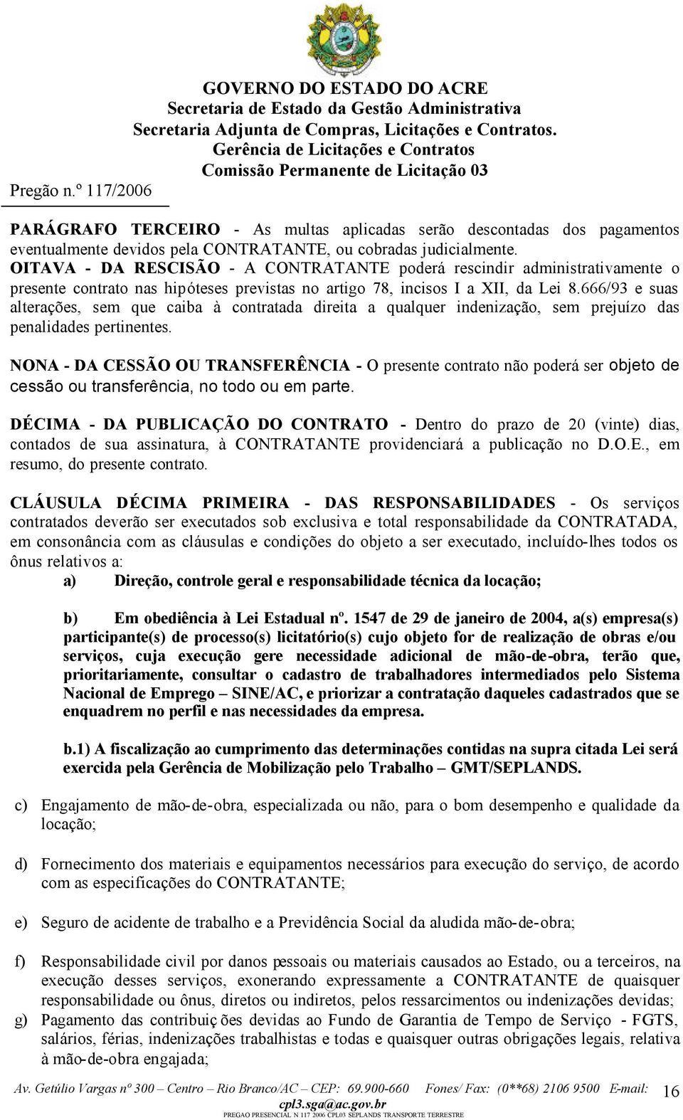 666/93 e suas alterações, sem que caiba à contratada direita a qualquer indenização, sem prejuízo das penalidades pertinentes.