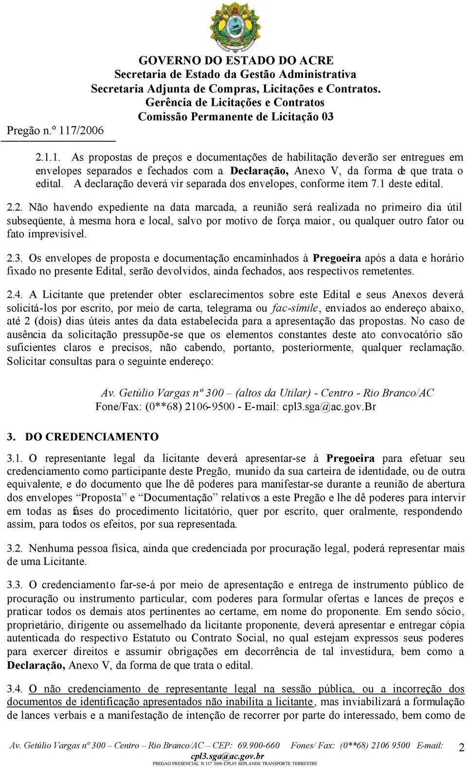 2. Não havendo expediente na data marcada, a reunião será realizada no primeiro dia útil subseqüente, à mesma hora e local, salvo por motivo de força maior, ou qualquer outro fator ou fato