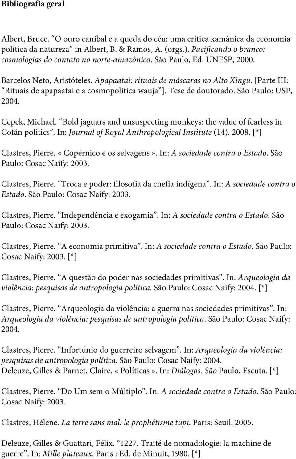 [Parte III: Rituais de apapaatai e a cosmopolítica wauja ]. Tese de doutorado. São Paulo: USP, 2004. Cepek, Michael. Bold jaguars and unsuspecting monkeys: the value of fearless in Cofán politics.