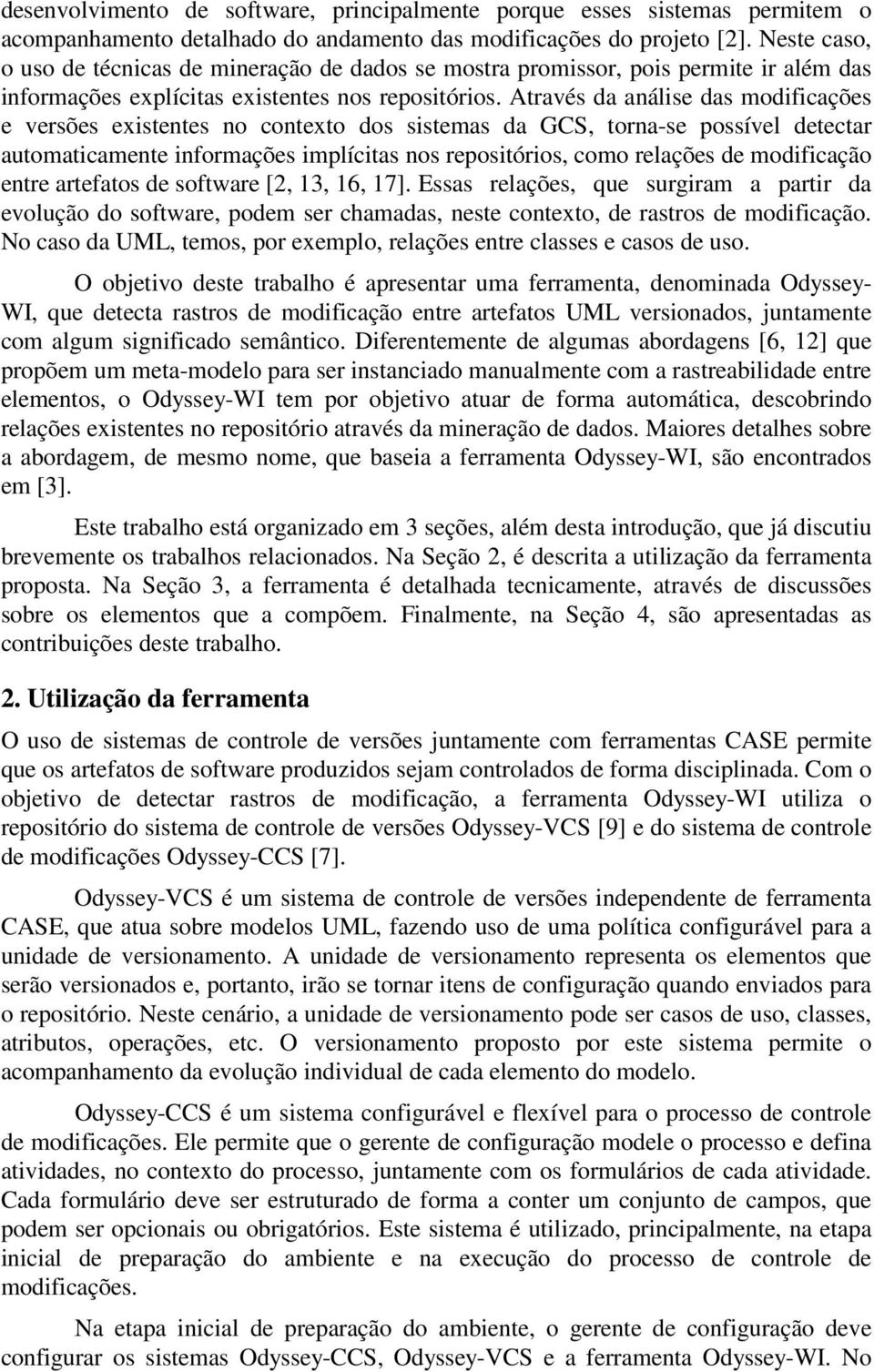 Através da análise das modificações e versões existentes no contexto dos sistemas da GCS, torna-se possível detectar automaticamente informações implícitas nos repositórios, como relações de