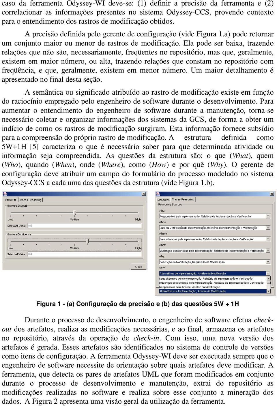 Ela pode ser baixa, trazendo relações que não são, necessariamente, freqüentes no repositório, mas que, geralmente, existem em maior número, ou alta, trazendo relações que constam no repositório com