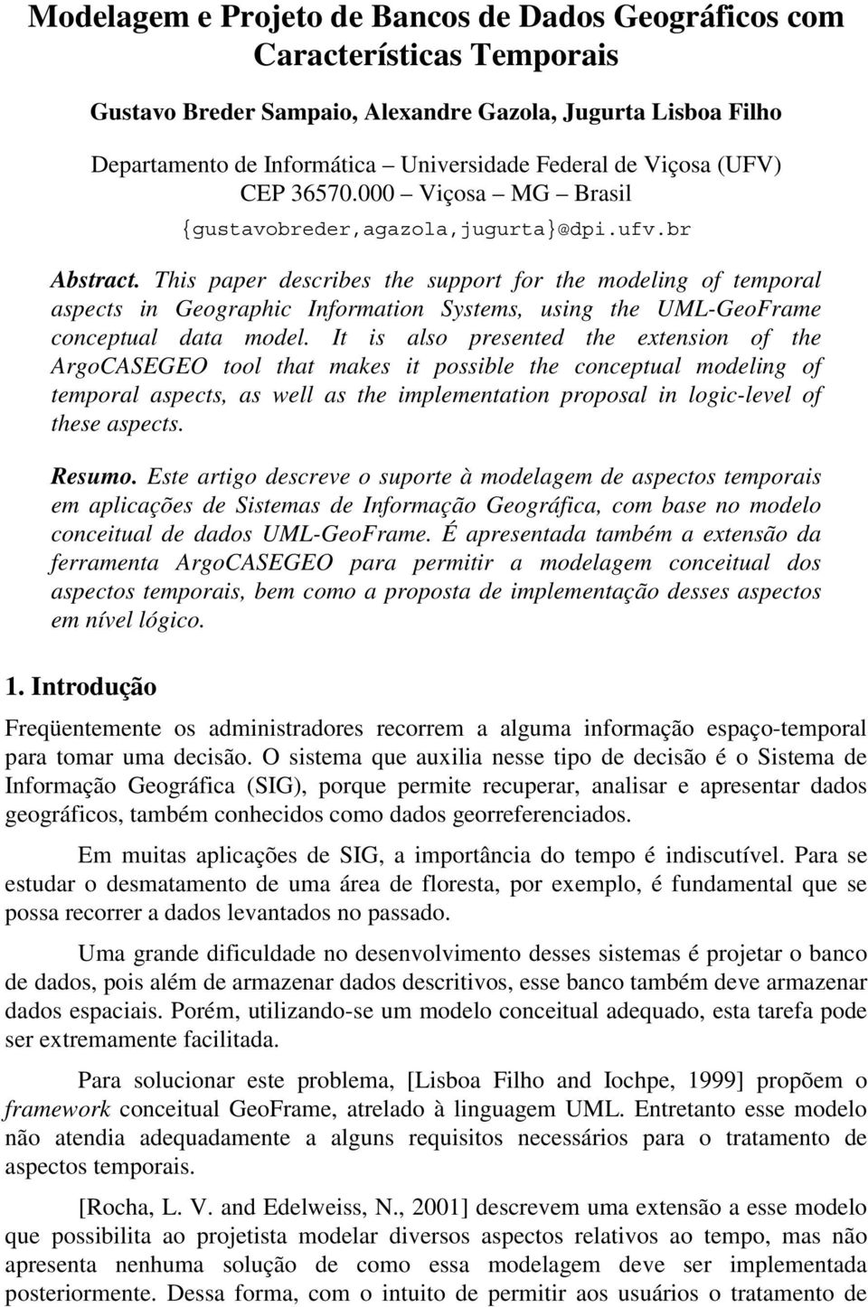 This paper describes the support for the modeling of temporal aspects in Geographic Information Systems, using the UML-GeoFrame conceptual data model.