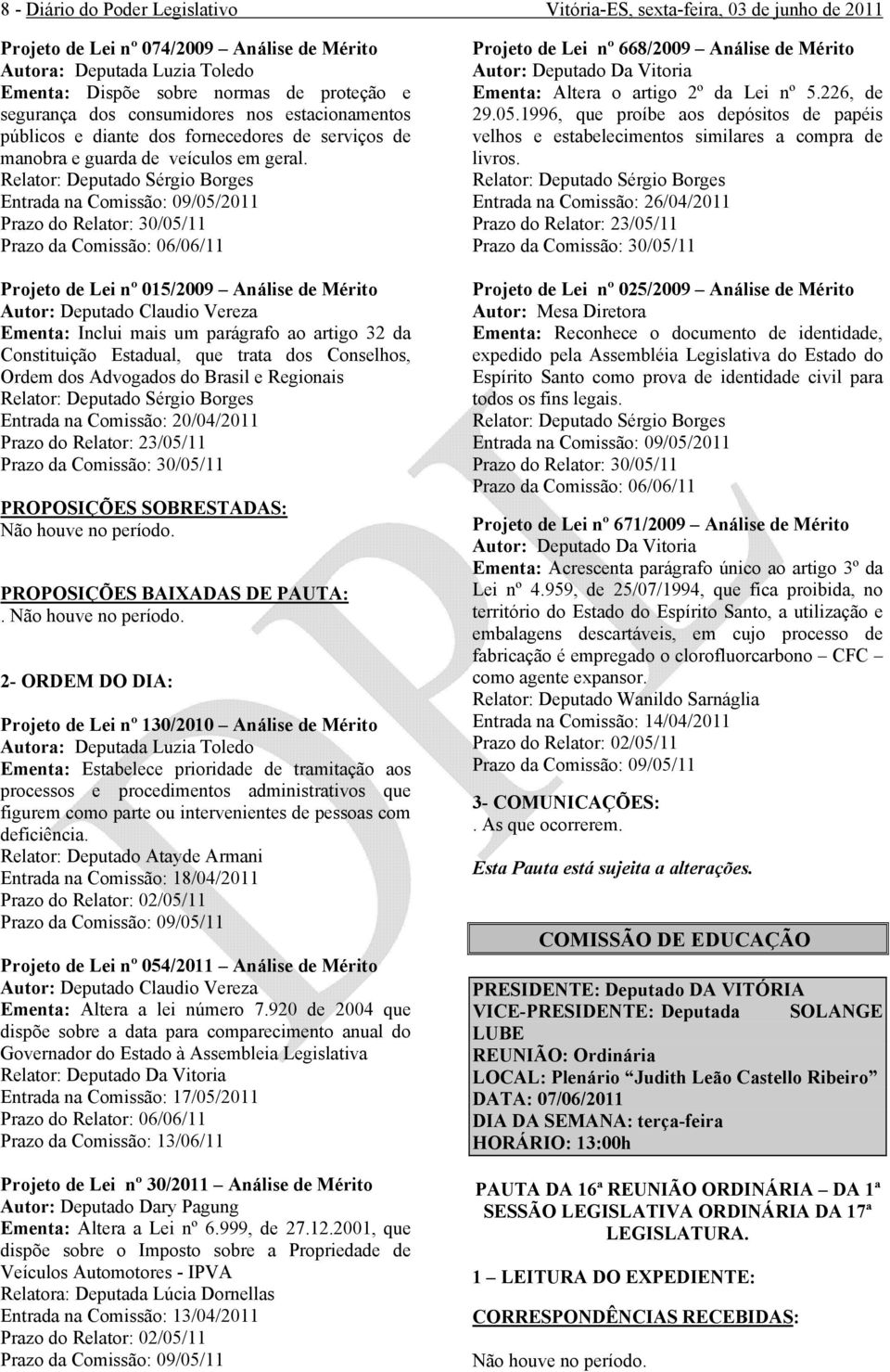 Relator: Deputado Sérgio Borges Entrada na Comissão: 09/05/2011 Prazo do Relator: 30/05/11 Prazo da Comissão: 06/06/11 Projeto de Lei nº 015/2009 Análise de Mérito Autor: Deputado Claudio Vereza