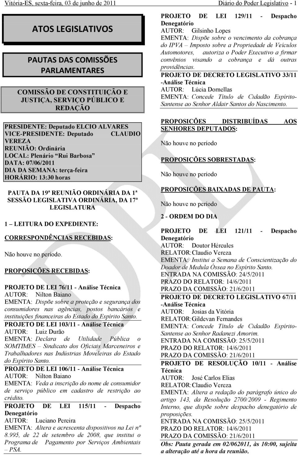 19ª REUNIÃO ORDINÁRIA DA 1ª SESSÃO LEGISLATIVA ORDINÁRIA, DA 17ª LEGISLATURA 1 LEITURA DO EXPEDIENTE: CORRESPONDÊNCIAS RECEBIDAS: Não houve no período.