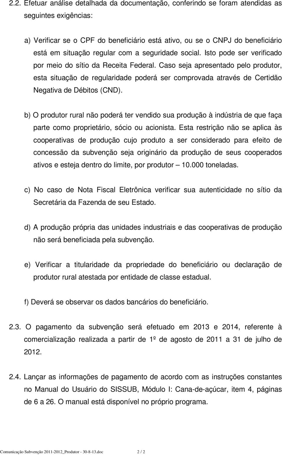 Caso seja apresentado pelo produtor, esta situação de regularidade poderá ser comprovada através de Certidão Negativa de Débitos (CND).