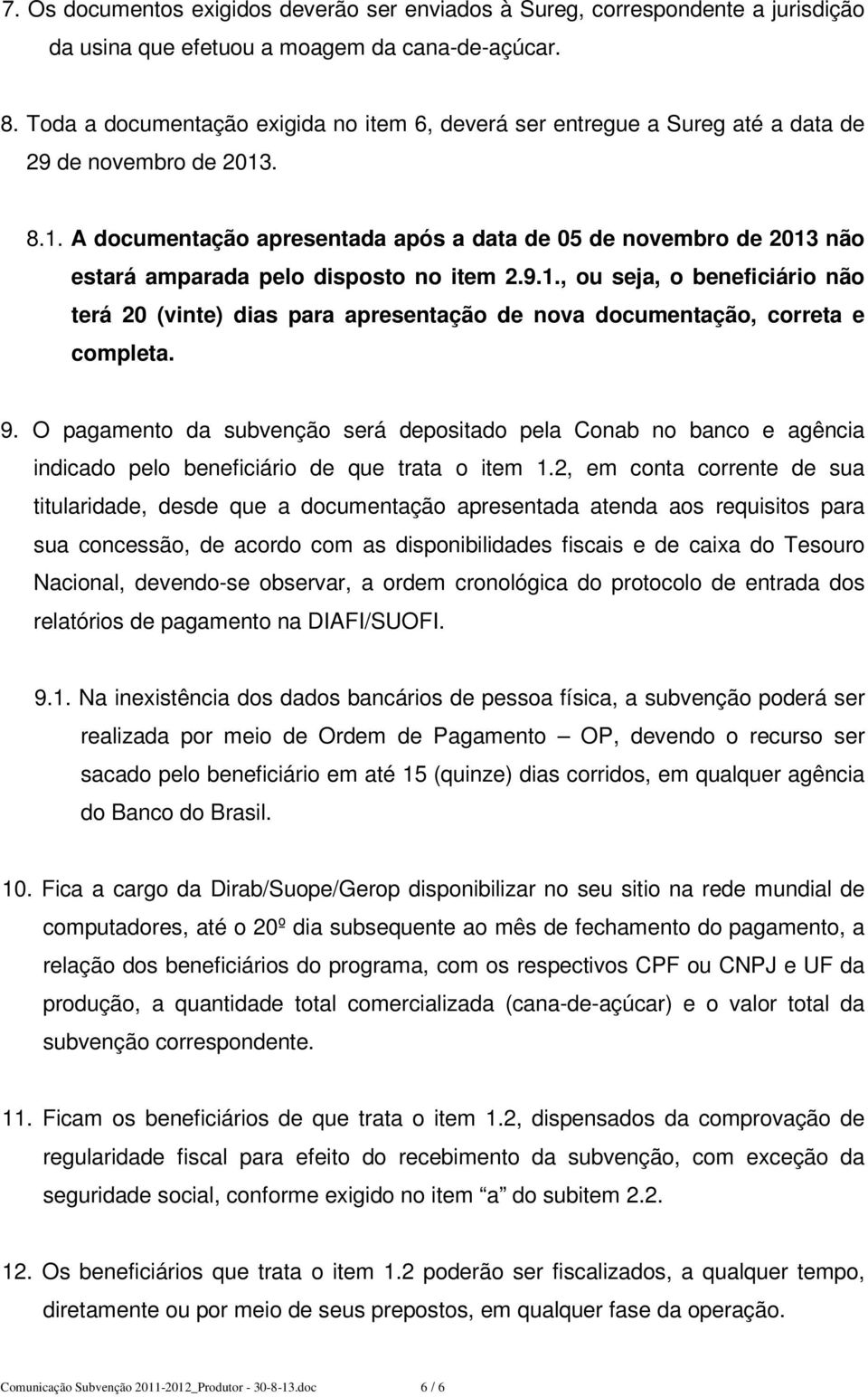 . 8.1. A documentação apresentada após a data de 05 de novembro de 2013 não estará amparada pelo disposto no item 2.9.1., ou seja, o beneficiário não terá 20 (vinte) dias para apresentação de nova documentação, correta e completa.