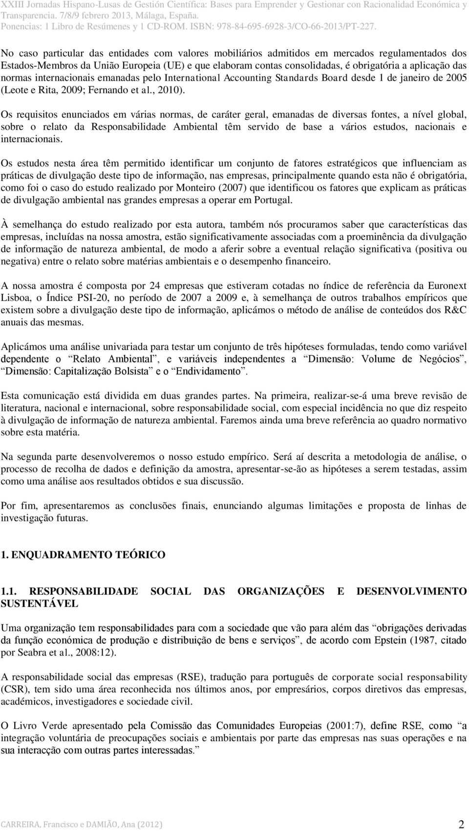 Os requisitos enunciados em várias normas, de caráter geral, emanadas de diversas fontes, a nível global, sobre o relato da Responsabilidade Ambiental têm servido de base a vários estudos, nacionais