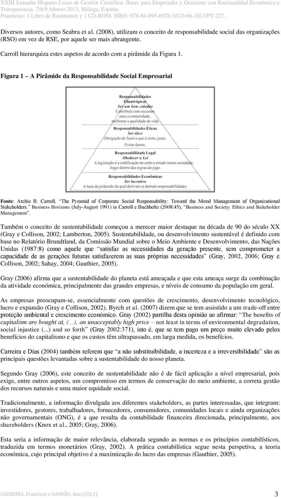 Carroll, The Pyramid of Corporate Social Responsability: Toward the Moral Management of Organizational Stakeholders.