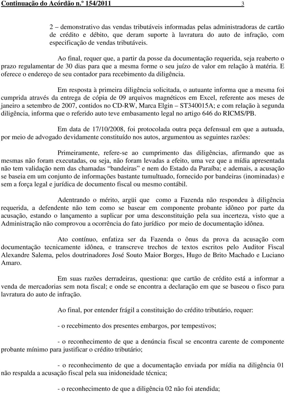 tributáveis. Ao final, requer que, a partir da posse da documentação requerida, seja reaberto o prazo regulamentar de 30 dias para que a mesma forme o seu juízo de valor em relação à matéria.