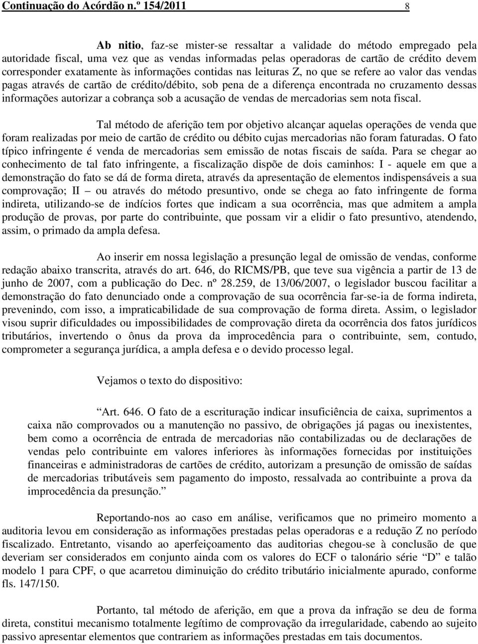 exatamente às informações contidas nas leituras Z, no que se refere ao valor das vendas pagas através de cartão de crédito/débito, sob pena de a diferença encontrada no cruzamento dessas informações