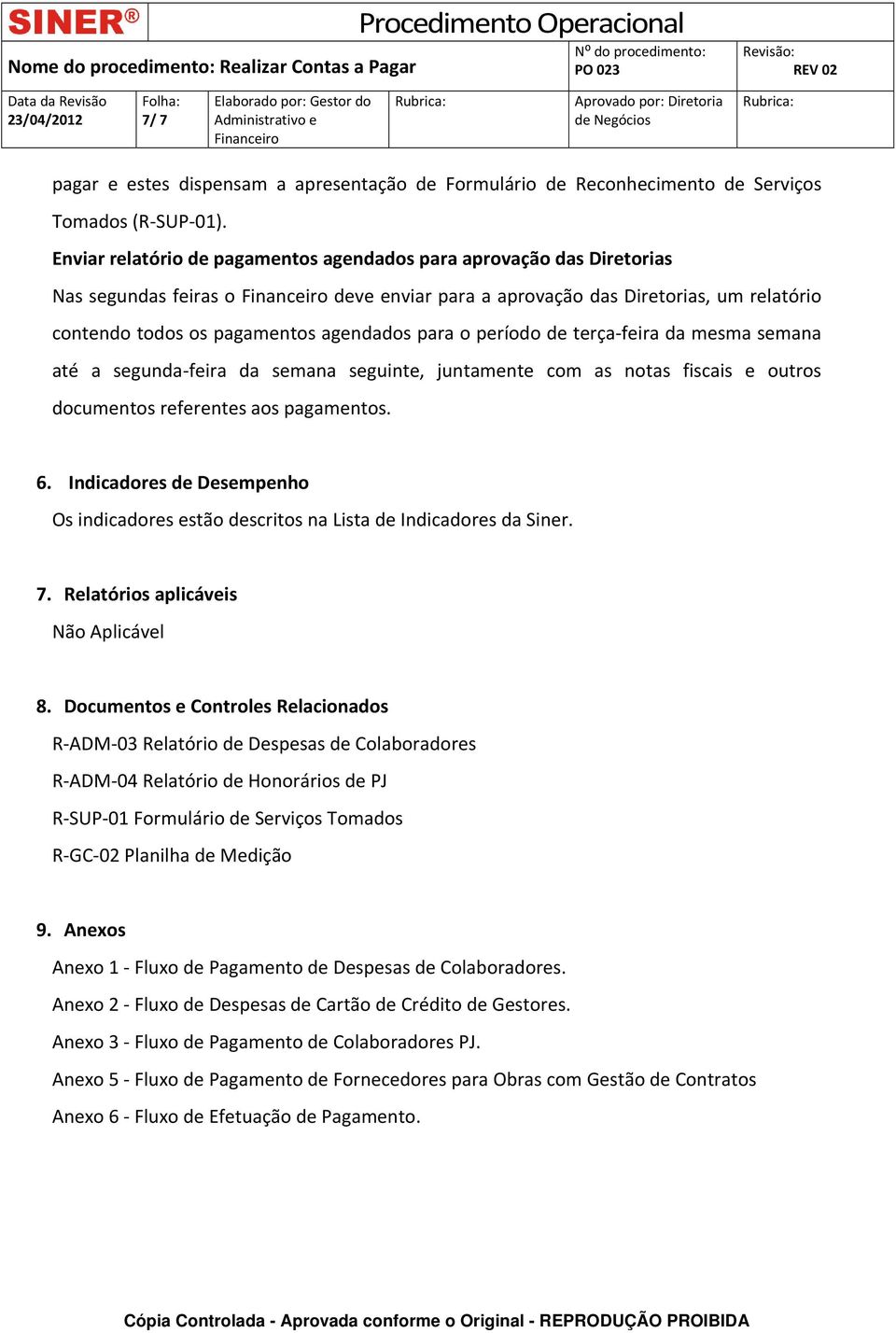 período de terça feira da mesma semana até a segunda feira da semana seguinte, juntamente com as notas fiscais e outros documentos referentes aos pagamentos. 6.