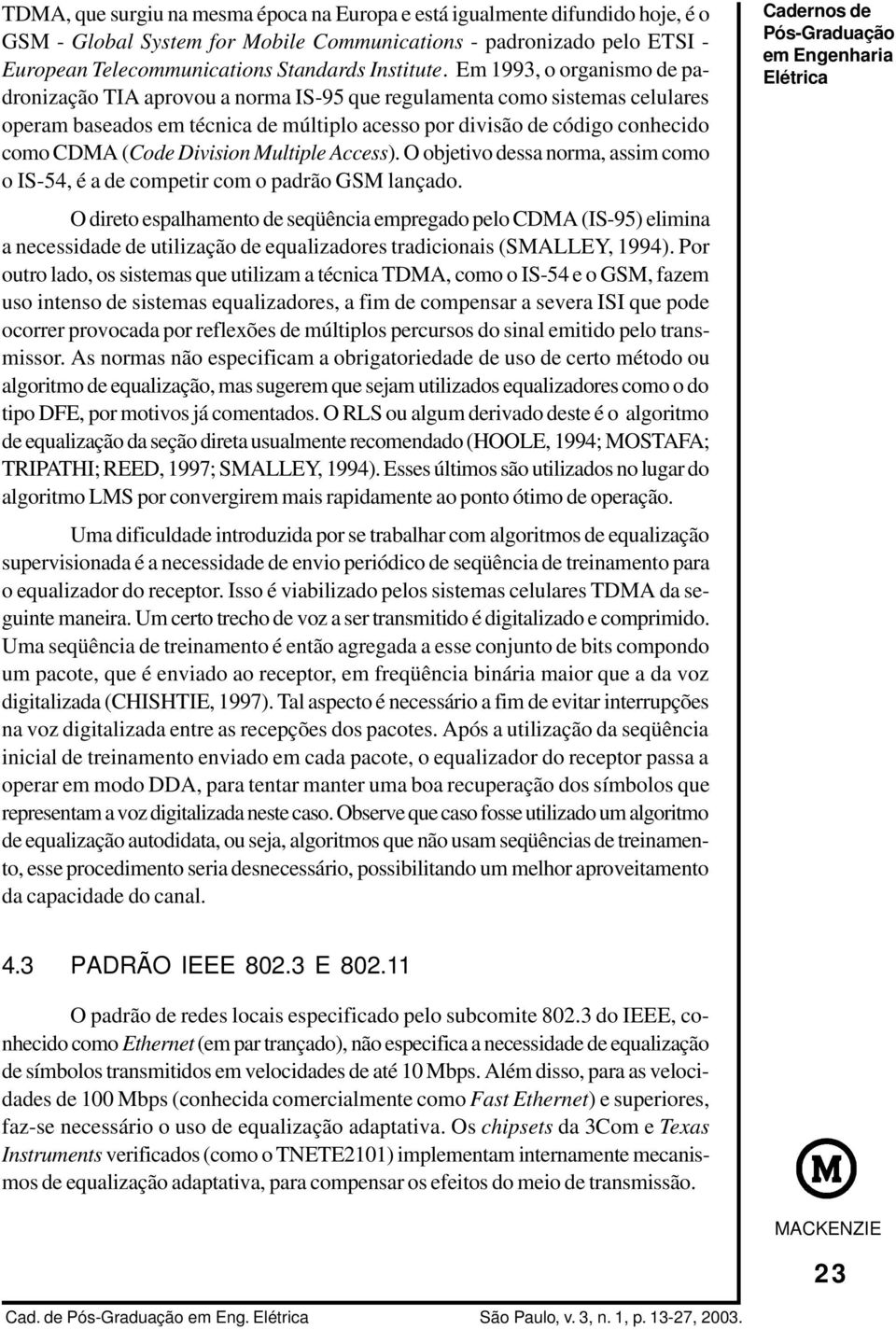 Division Multiple Access). O objetivo dessa norma, assim como o IS-54, é a de competir com o padrão GSM lançado.