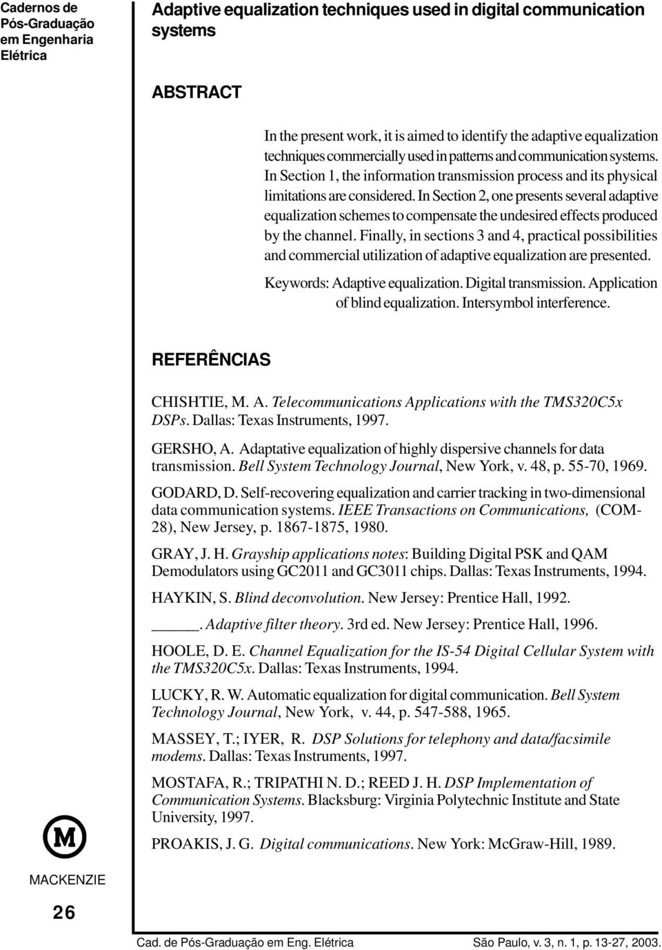 In Section 2, one presents several adaptive equalization schemes to compensate the undesired effects produced by the channel.