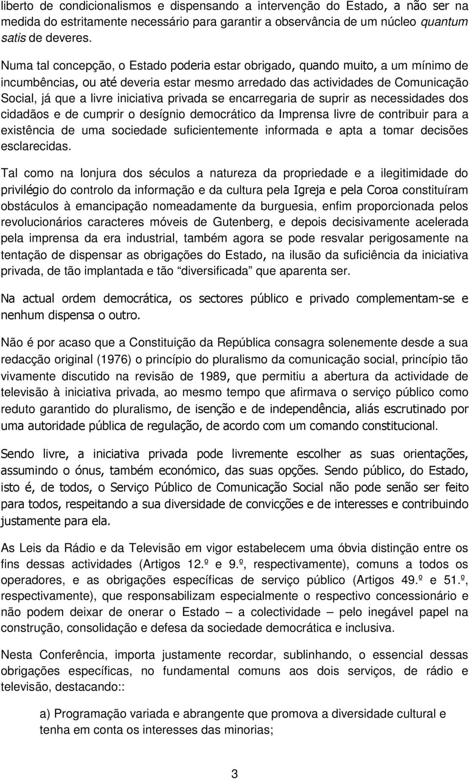 privada se encarregaria de suprir as necessidades dos cidadãos e de cumprir o desígnio democrático da Imprensa livre de contribuir para a existência de uma sociedade suficientemente informada e apta