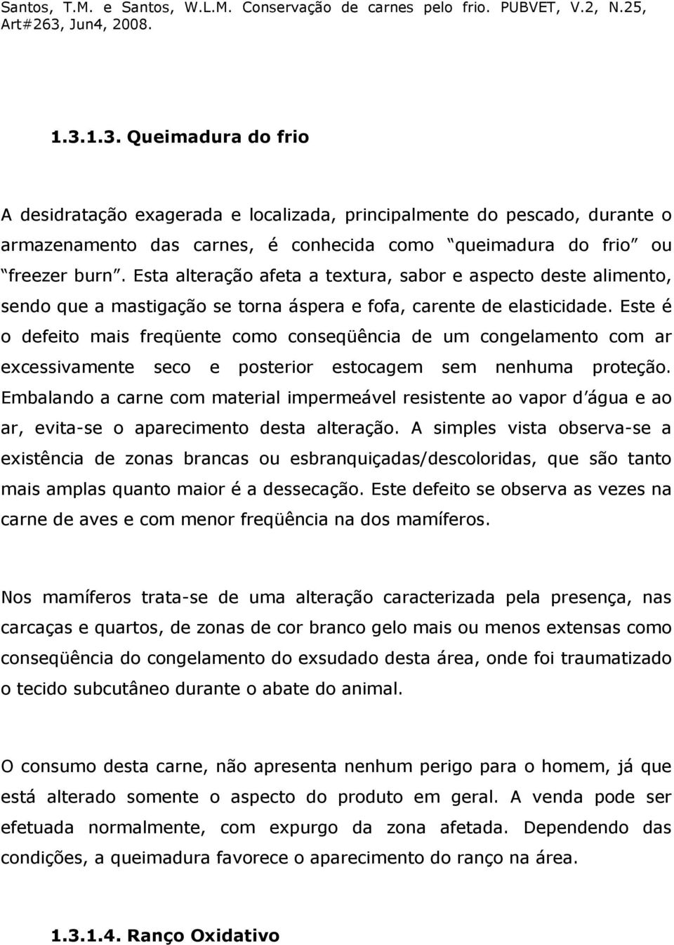 Este é o defeito mais freqüente como conseqüência de um congelamento com ar excessivamente seco e posterior estocagem sem nenhuma proteção.