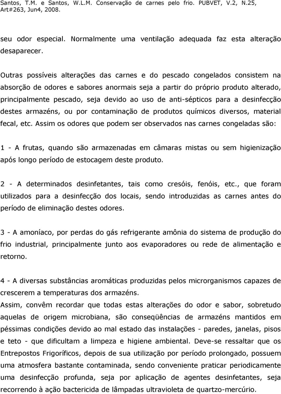 de anti-sépticos para a desinfecção destes armazéns, ou por contaminação de produtos químicos diversos, material fecal, etc.