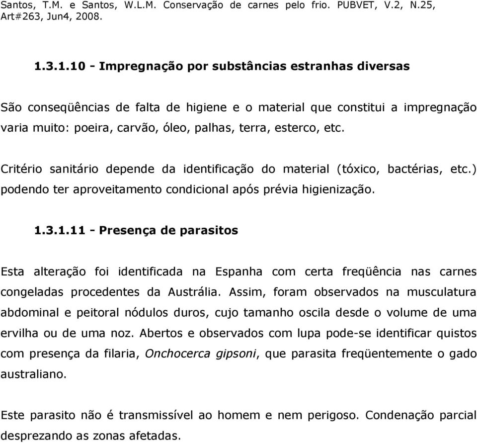 3.1.11 - Presença de parasitos Esta alteração foi identificada na Espanha com certa freqüência nas carnes congeladas procedentes da Austrália.