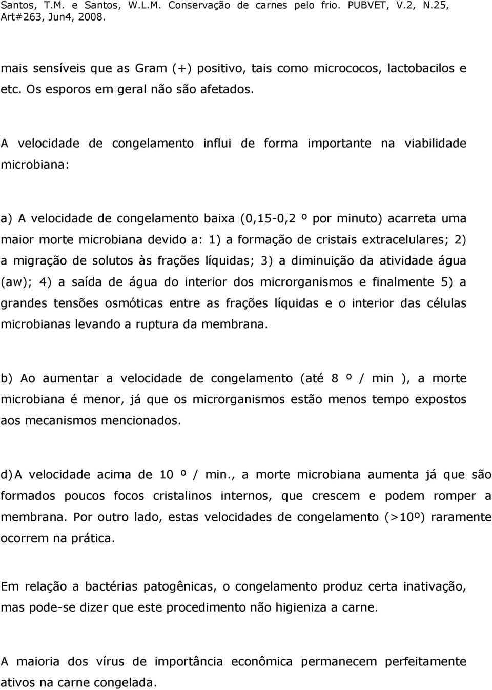 formação de cristais extracelulares; 2) a migração de solutos às frações líquidas; 3) a diminuição da atividade água (aw); 4) a saída de água do interior dos microrganismos e finalmente 5) a grandes