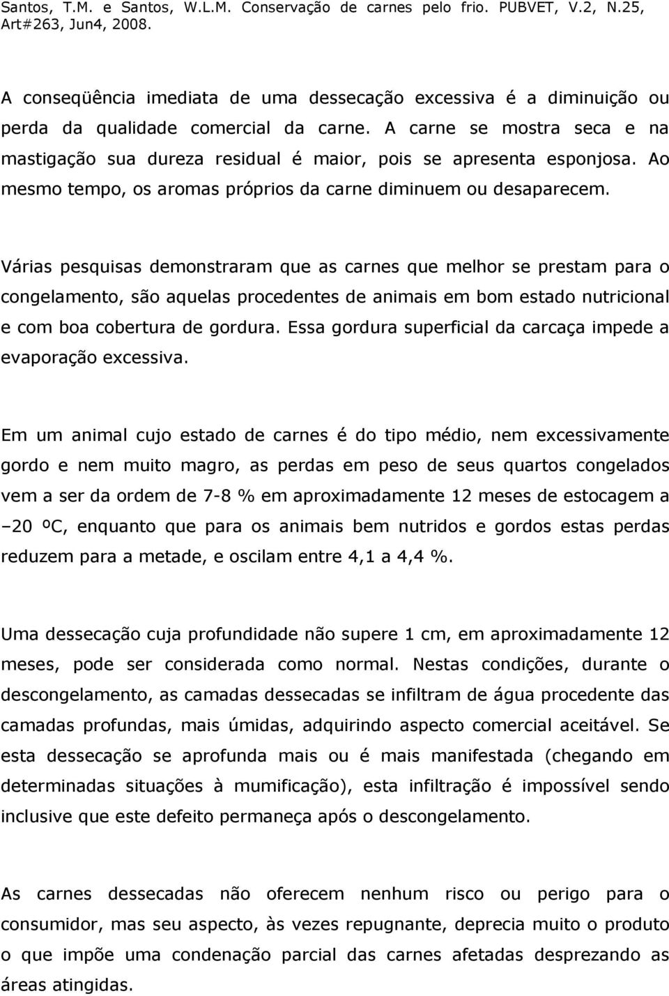 Várias pesquisas demonstraram que as carnes que melhor se prestam para o congelamento, são aquelas procedentes de animais em bom estado nutricional e com boa cobertura de gordura.