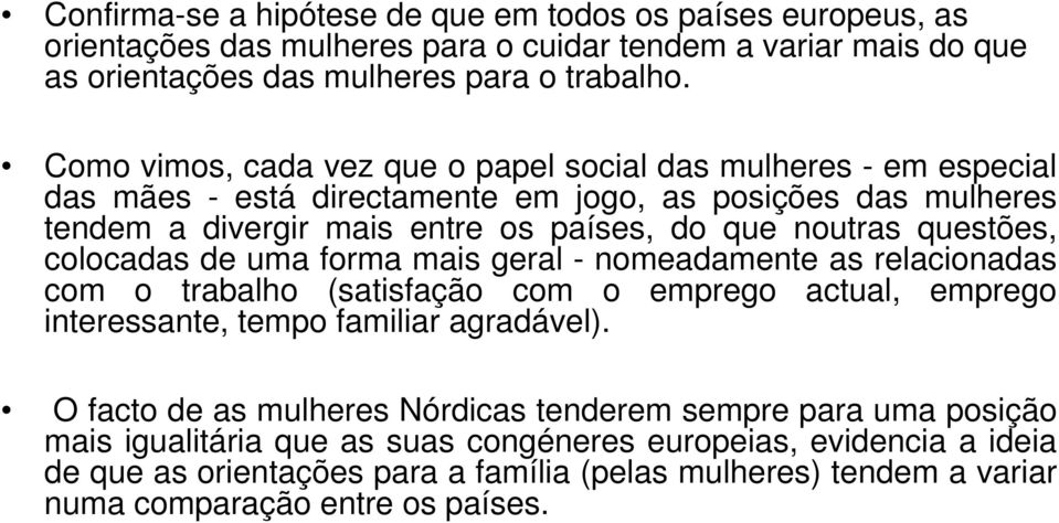 questões, colocadas de uma forma mais geral - nomeadamente as relacionadas com o trabalho (satisfação com o emprego actual, emprego interessante, tempo familiar agradável).