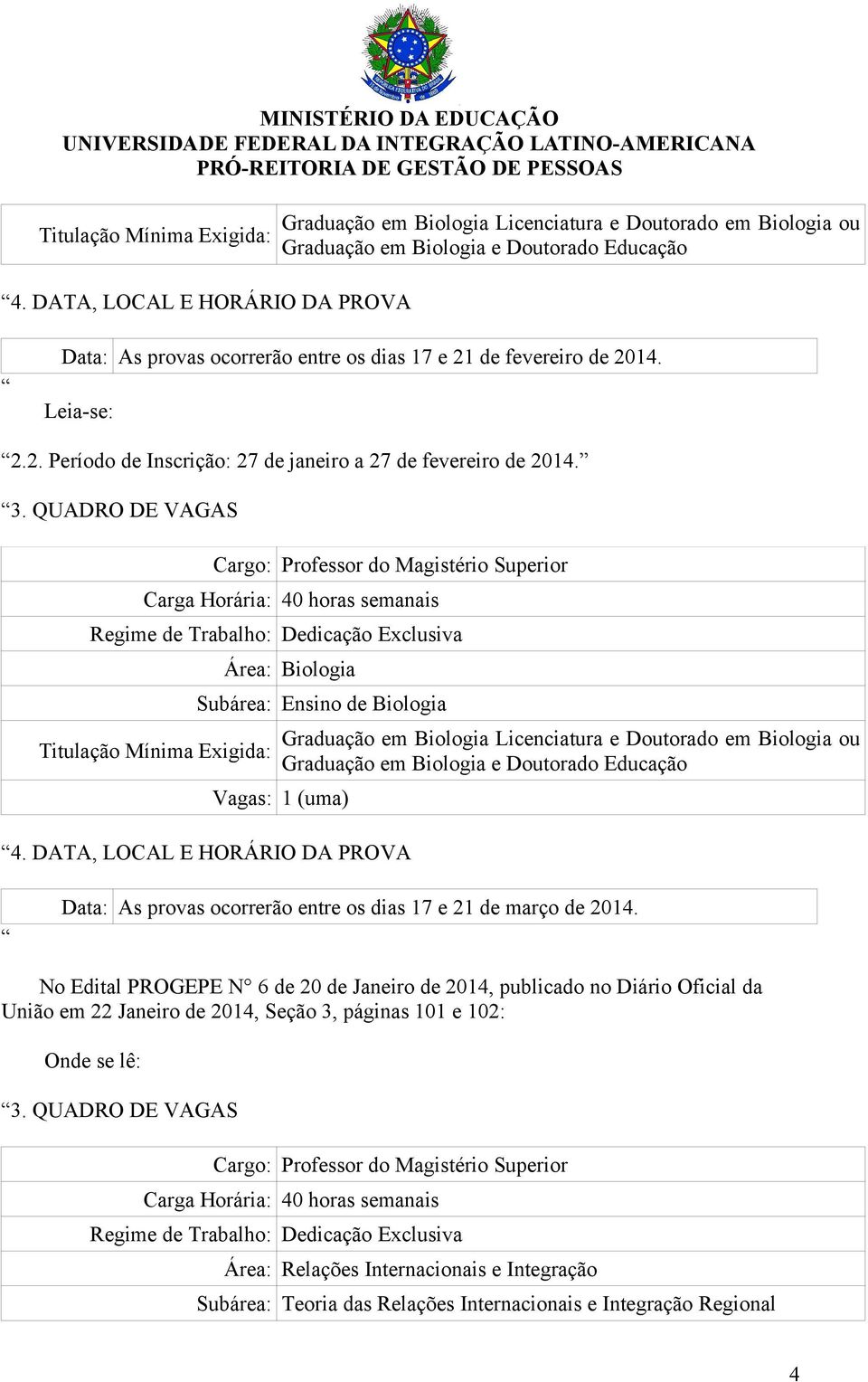 QUADRO DE VAGAS Área: Biologia Subárea: Ensino de Biologia Graduação em Biologia Licenciatura e Doutorado em Biologia ou Graduação em Biologia e Doutorado Educação 4.