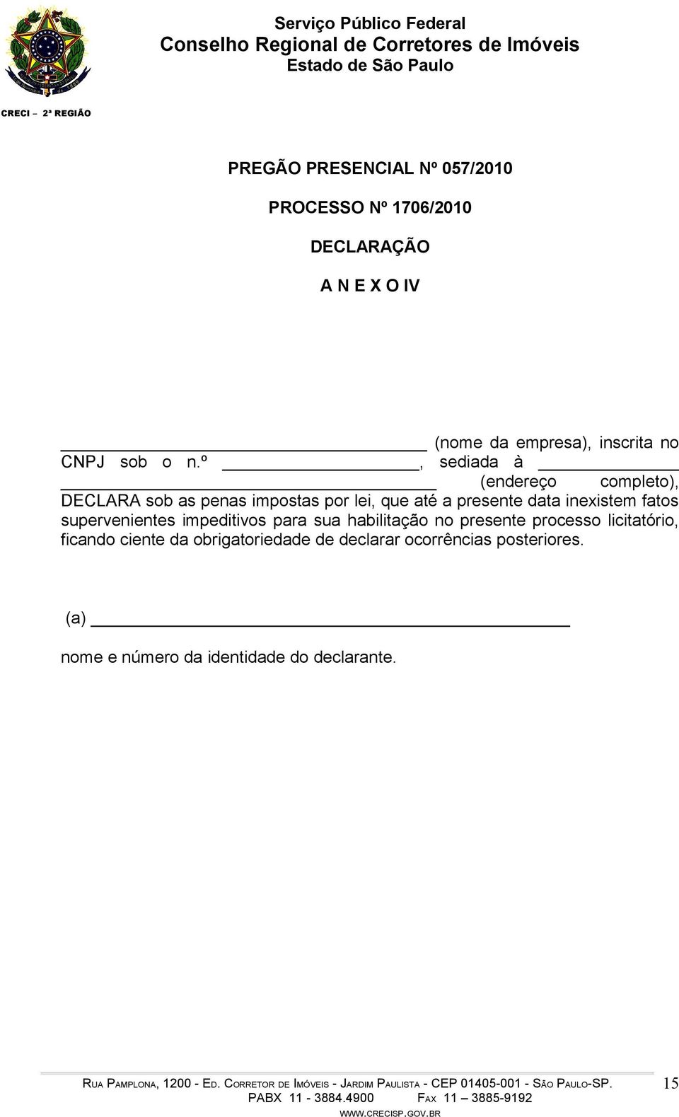 º, sediada à (endereço completo), DECLARA sob as penas impostas por lei, que até a presente data inexistem