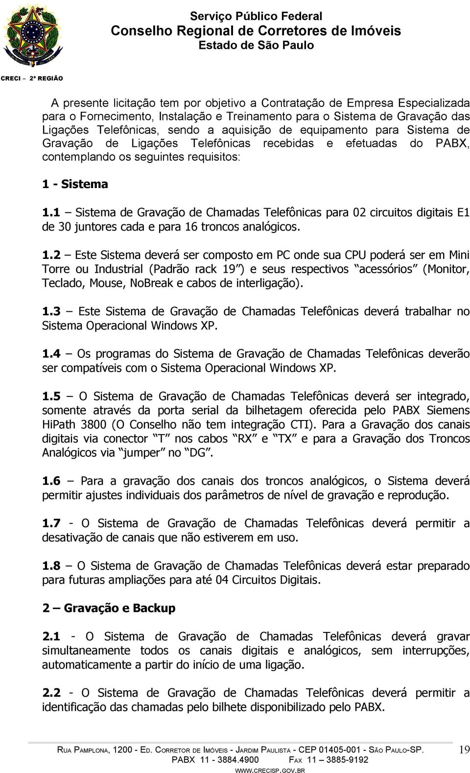 1 Sistema de Gravação de Chamadas Telefônicas para 02 circuitos digitais E1 de 30 juntores cada e para 16