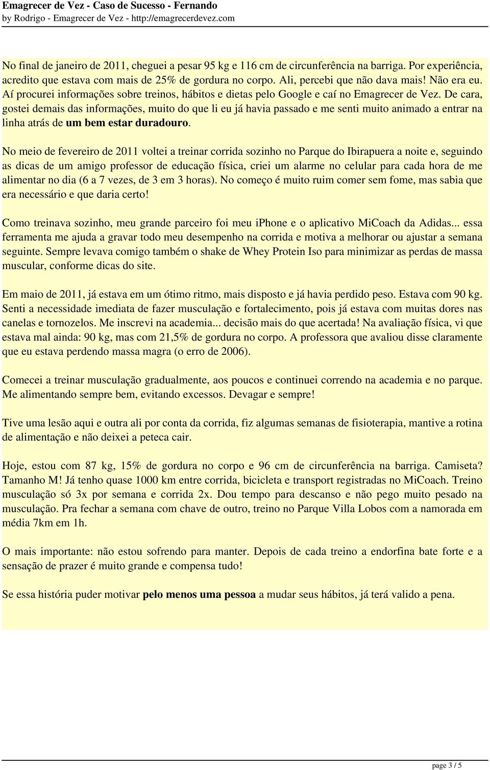 De cara, gostei demais das informações, muito do que li eu já havia passado e me senti muito animado a entrar na linha atrás de um bem estar duradouro.