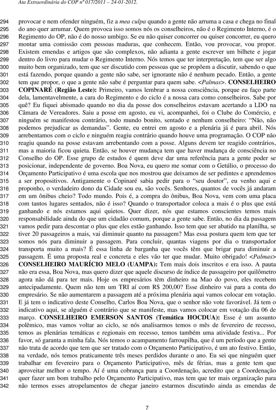 Quem provoca isso somos nós os conselheiros, não é o Regimento Interno, é o Regimento do OP, não é do nosso umbigo.