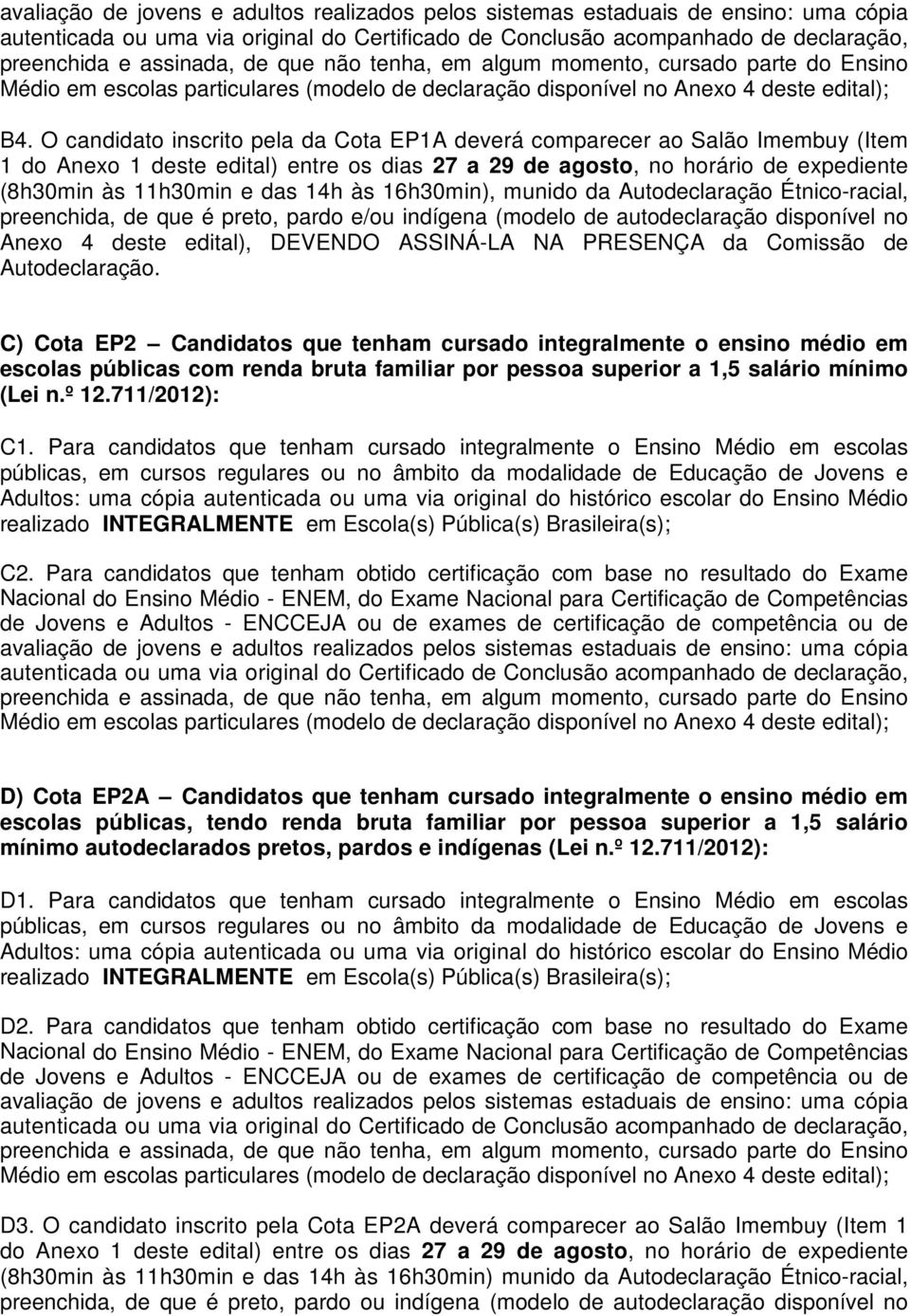 O candidato inscrito pela da Cota EP1A deverá comparecer ao Salão Imembuy (Item 1 do Anexo 1 deste edital) entre os dias 27 a 29 de agosto, no horário de expediente (8h30min às 11h30min e das 14h às