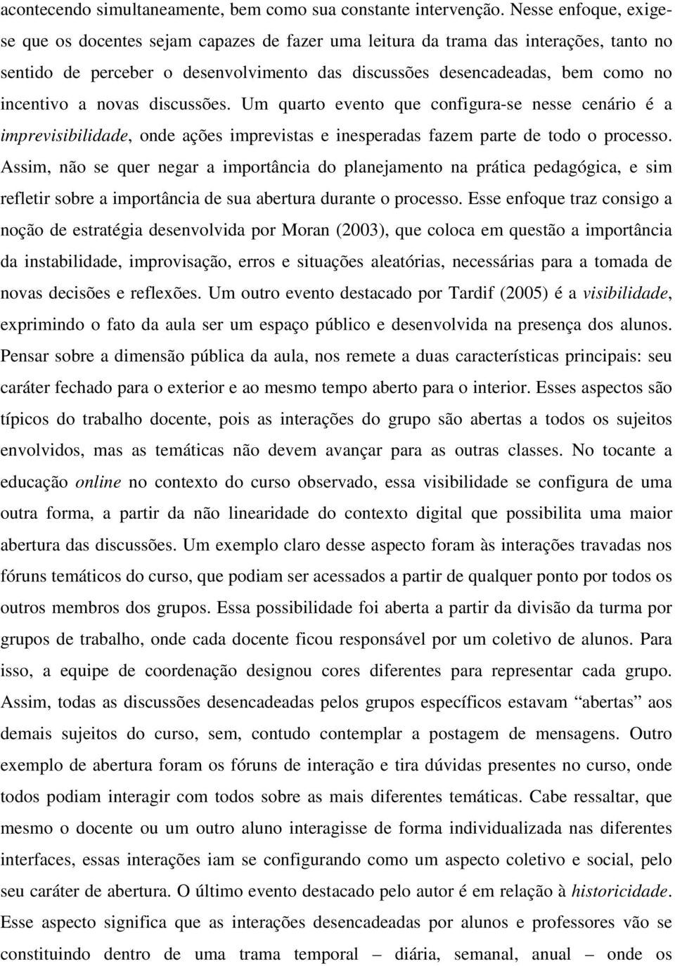 novas discussões. Um quarto evento que configura-se nesse cenário é a imprevisibilidade, onde ações imprevistas e inesperadas fazem parte de todo o processo.