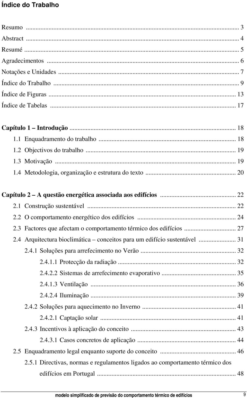 .. 20 Capítulo 2 A questão energética associada aos edifícios... 22 2.1 Construção sustentável... 22 2.2 O comportamento energético dos edifícios... 24 2.